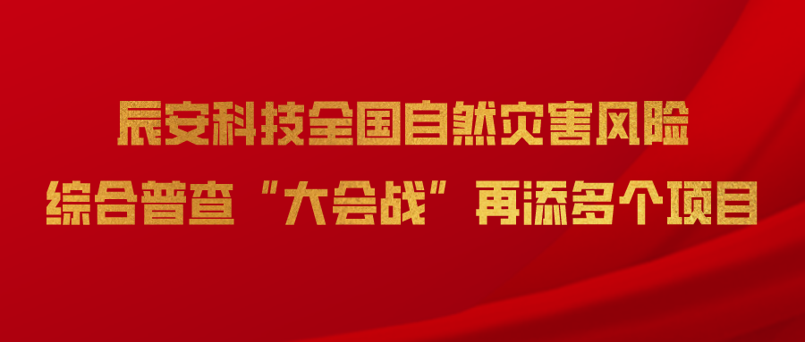 壹号娱乐全国自然灾害风险综合普查“大会战”再添多个项目
