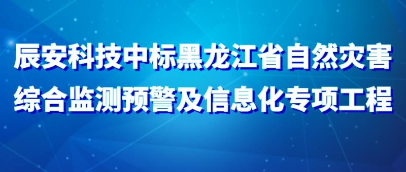 壹号娱乐中标黑龙江省自然灾害综合监测预警及信息化专项工程
