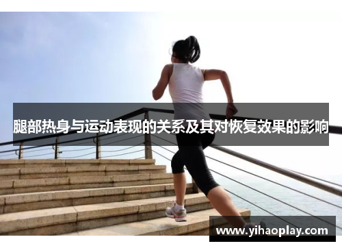 腿部热身与运动表现的关系及其对恢复效果的影响